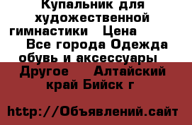 Купальник для художественной гимнастики › Цена ­ 16 000 - Все города Одежда, обувь и аксессуары » Другое   . Алтайский край,Бийск г.